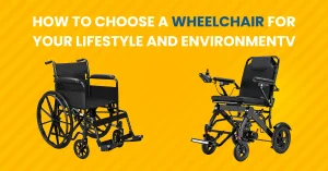 How to Choose a Wheelchair for Your Lifestyle and Environment